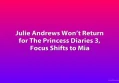Julie Andrews Won’t Return for The Princess Diaries 3, Focus Shifts to Mia