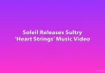 Soleil Releases Sultry 'Heart Strings' Music Video
