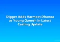 Digger Adds Harmeet Dhanoa as Young Ganesh in Latest Casting Update
