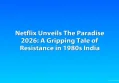 Netflix Unveils The Paradise 2026: A Gripping Tale of Resistance in 1980s India