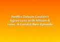 Netflix Debuts Couldn't Agree Less with Allison & Isaac, A Candid New Episode