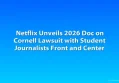 Netflix Unveils 2026 Doc on Cornell Lawsuit with Student Journalists Front and Center