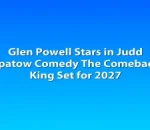 Glen Powell Stars in Judd Apatow Comedy The Comeback King Set for 2027