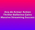 Ana de Armas' Action Thriller Ballerina Gains Massive Streaming Success