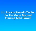 J.J. Abrams Unveils Trailer for The Great Beyond Starring Glen Powell