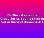 Netflix’s Assassin’s Creed Series Begins Filming Set in Ancient Rome 64 AD