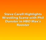 Steve Carell Highlights Wrestling Scene with Phil Dunster in HBO Max’s Rooster