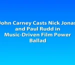 John Carney Casts Nick Jonas and Paul Rudd in Music-Driven Film Power Ballad