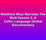 Matthew Rhys Narrates The Wall Season 2, A Celtic-Language Global Documentary