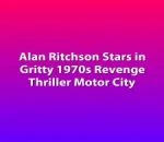 Alan Ritchson Stars in Gritty 1970s Revenge Thriller Motor City
