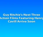 Guy Ritchie's Next Three Action Films Featuring Henry Cavill Arrive Soon