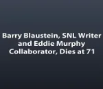 Barry Blaustein, SNL Writer and Eddie Murphy Collaborator, Dies at 71