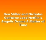 Ben Stiller and Nicholas Galitzine Lead Netflix’s Angelic Drama A Matter of Time
