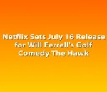 Netflix Sets July 16 Release for Will Ferrell's Golf Comedy The Hawk