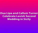 Dua Lipa and Callum Turner Celebrate Lavish Second Wedding in Sicily