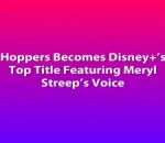 Hoppers Becomes Disney+’s Top Title Featuring Meryl Streep’s Voice
