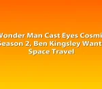 Wonder Man Cast Eyes Cosmic Season 2, Ben Kingsley Wants Space Travel