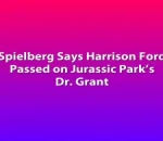 Spielberg Says Harrison Ford Passed on Jurassic Park’s Dr. Grant