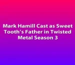 Mark Hamill Cast as Sweet Tooth’s Father in Twisted Metal Season 3