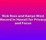Rick Ross and Kanye West Record in Hawaii for Privacy and Focus