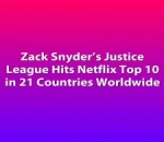 Zack Snyder’s Justice League Hits Netflix Top 10 in 21 Countries Worldwide