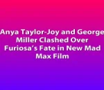 Anya Taylor-Joy and George Miller Clashed Over Furiosa’s Fate in New Mad Max Film