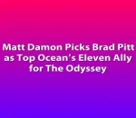 Matt Damon Picks Brad Pitt as Top Ocean’s Eleven Ally for The Odyssey