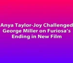 Anya Taylor-Joy Challenged George Miller on Furiosa’s Ending in New Film