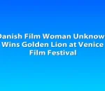 Danish Film Woman Unknown Wins Golden Lion at Venice Film Festival