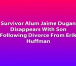 Survivor Alum Jaime Dugan Disappears With Son Following Divorce From Erik Huffman