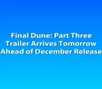 Final Dune: Part Three Trailer Arrives Tomorrow Ahead of December Release