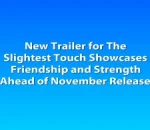 New Trailer for The Slightest Touch Showcases Friendship and Strength Ahead of November Release