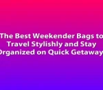 The Best Weekender Bags to Travel Stylishly and Stay Organized on Quick Getaways