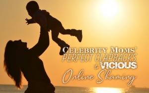 Celebrity Moms' Perfect Clapbacks to Vicious Online Shaming