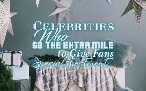 Celebrities Who Go the Extra Mile to Give Fans Special Treatment 