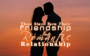 Despite Their Denial, These Stars Turn Their Friendship Into Romantic Relationship