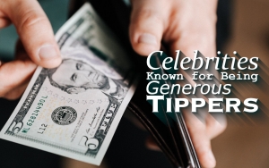 Celebrities Known for Being Generous Tippers