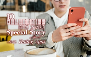 10 Celebrities Who Share Special Story About Using Dating Apps