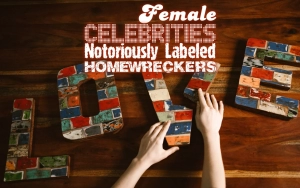 Female Celebrities Notoriously Labeled Homewreckers