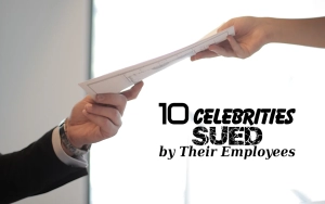 10 Celebrities Sued by Their Employees