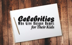 10 Celebrities Who Give Unique Names for Their Kids