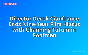 Director Derek Cianfrance Ends Nine-Year Film Hiatus with Channing Tatum in Roofman