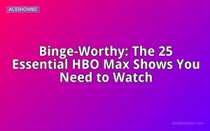 Binge-Worthy: The 25 Essential HBO Max Shows You Need to Watch