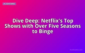 Dive Deep: Netflix's Top Shows with Over Five Seasons to Binge