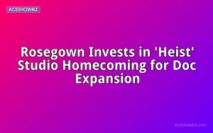 Rosegown Invests in 'Heist' Studio Homecoming for Doc Expansion
