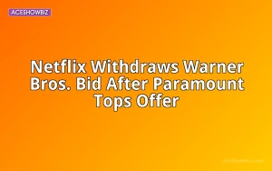 Netflix Withdraws Warner Bros. Bid After Paramount Tops Offer