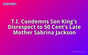 T.I. Condemns Son King's Disrespect to 50 Cent’s Late Mother Sabrina Jackson