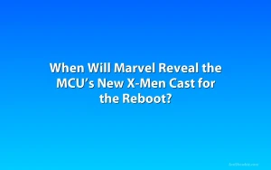 When Will Marvel Reveal the MCU’s New X-Men Cast for the Reboot?