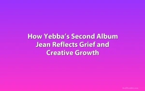 How Yebba’s Second Album Jean Reflects Grief and Creative Growth