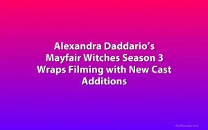 Alexandra Daddario’s Mayfair Witches Season 3 Wraps Filming with New Cast Additions